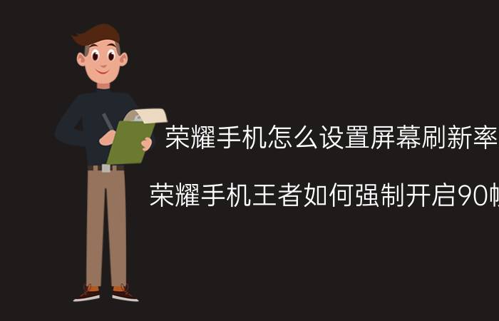 荣耀手机怎么设置屏幕刷新率 荣耀手机王者如何强制开启90帧？